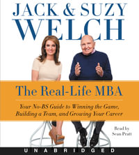 The Real-Life MBA Unabridged CD : Your No-BS Guide to Winning the Game, Building a Team, and Growing Your Career - Jack Welch