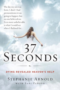 37 Seconds : Dying Revealed Heaven's Help - Stephanie Arnold