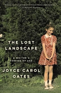 The Lost Landscape : A Writer's Coming of Age - Joyce Carol Oates