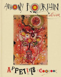 Appetites : A Cookbook - Anthony Bourdain