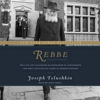 Rebbe : The Life and Teachings of Menachem M. Schneerson, the Most Influential Rabbi in Modern History - Joseph Telushkin