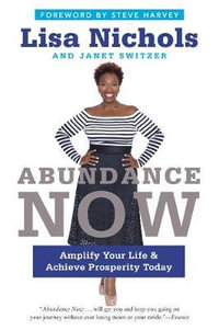 Abundance Now : Amplify Your Life & Achieve Prosperity Today - Lisa Nichols