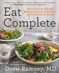 Eat Complete : The 21 Nutrients That Fuel Brainpower, Boost Weight Loss, and Transform Your Health - Drew Ramsey