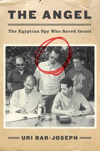 The Angel : The Egyptian Spy Who Saved Israel - Uri Bar-Joseph