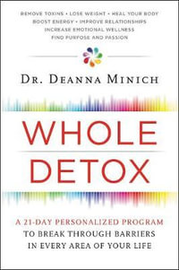 Whole Detox : A 21-day Personalized Program To Break Through Barriers In Every Area Of Your Life - Deanna Minich