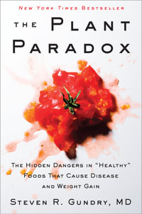 The Plant Paradox : The Hidden Dangers in Healthy Foods That Cause Disease and Weight Gain - Steven R. Gundry MD