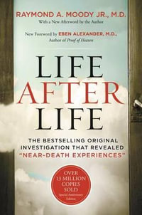 Life After Life : The Bestselling Original Investigation That Revealed Near-Death Experiences - Raymond Moody