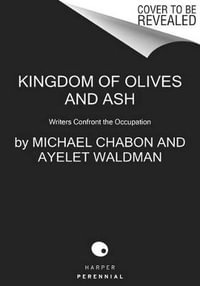 Kingdom of Olives and Ash : Writers Confront the Occupation - Michael Chabon