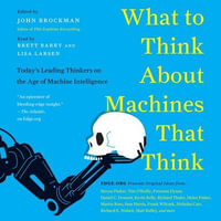 What to Think About Machines That Think : Today's Leading Thinkers on the Age of Machine Intelligence - Brett Barry