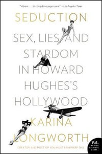 Seduction : Sex, Lies, and Stardom in Howard Hughes's Hollywood - Karina Longworth