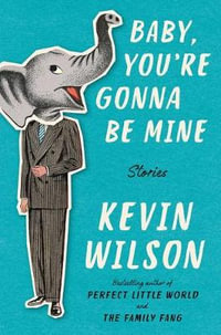 Baby, You're Gonna Be Mine : Stories - Kevin Wilson