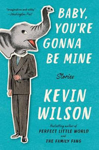 Baby, You're Gonna Be Mine : Stories - Kevin Wilson