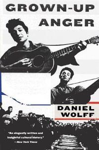 Grown-Up Anger : Connected Mysteries of Bob Dylan, Woody Guthrie, andthe Calumet Massacre of 1913 - Daniel Wolff