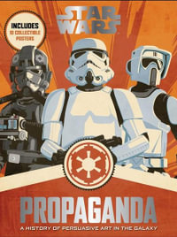 Star Wars Propaganda : A History Of Persuasive Art In The Galaxy - Pablo Hidalgo