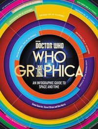 Doctor Who : Whographica: An Infographic Guide to Space and Time - Steve O'Brien