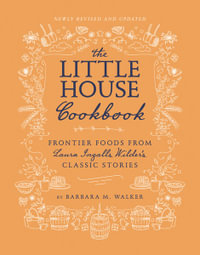 The Little House Cookbook (Revised Edition) : Frontier Foods from Laura Ingalls Wilder's Classic Stories - Barbara M. Walker