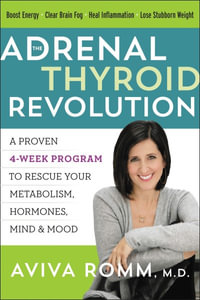 The Adrenal Thyroid Revolution : A Proven 4-Week Program to Rescue Your Metabolism, Hormones, Mind & Mood - Aviva Romm