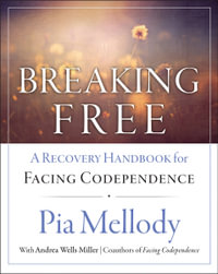 Breaking Free : A Recovery Handbook for Facing Codependence - Pia Mellody