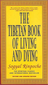 The Tibetan Book of Living and Dying : The Spiritual Classic and International Bestseller - Sogyal Rinpoche