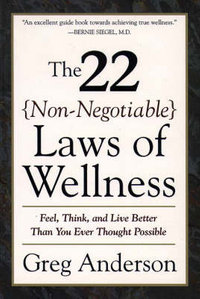 22 Non Negotiable Laws of Wellness : Feel, Think, and Live Better Than You Ever Thought Possible - Greg Anderson