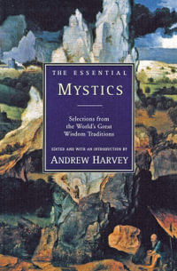 The Essential Mystics : Selections from the World's Great Wisdom Traditions - Andrew Harvey