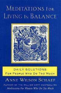 Meditations for Living in Balance : Daily Solutions for People Who Do Too Much - Anne Wilson Schaef