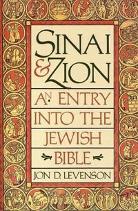 Sinai and Zion : An Entry into the Jewish Bible - Jon D Levenson