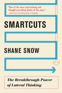 Smartcuts : The Breakthrough Power of Lateral Thinking - Shane Snow