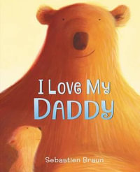 I Love My Daddy Board Book : A Valentine's Day Book for Kids - Sebastien Braun