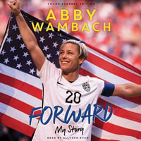 Forward : My Story Young Readers' Edition - Abby Wambach