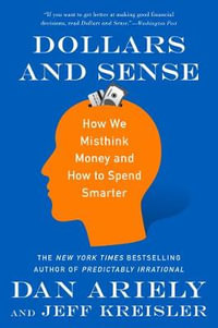 Dollars and Sense : How We Misthink Money and How to Spend Smarter - Dr Dan Ariely