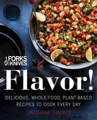 Forks Over Knives : Flavor!: Delicious, Whole-Food, Plant-Based Recipes to Cook Every Day - Darshana Thacker