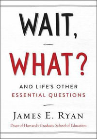 Wait, What? : And Life's Other Essential Questions - James E. Ryan