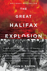 The Great Halifax Explosion : A World War I Story of Treachery, Tragedy, and Extraordinary Heroism - John U. Bacon