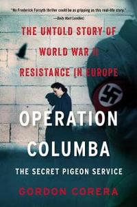 Operation Columba--The Secret Pigeon Service : The Untold Story of World War II Resistance in Europe - Gordon Corera