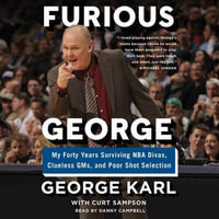 Furious George : My Forty Years Surviving NBA Divas, Clueless GMs, and Poor Shot Selection - George Karl