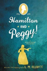 Hamilton And Peggy! : A Revolutionary Friendship - L. M. Elliott