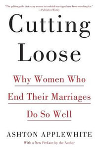 Cutting Loose : Why Women Who End Their Marriages Do So Well - Ashton Applewhite