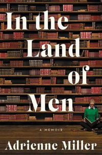 In the Land of Men : A Memoir - Adrienne Miller