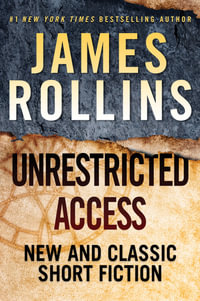 Unrestricted Access: New and Classic Short Fiction : New and Classic Short Fiction - James Rollins