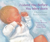 I Loved You Before You Were Born Board Book : A Valentine's Day Book for Kids - Anne Bowen