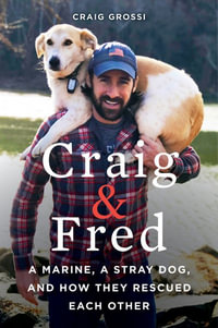 Craig & Fred : A Marine, A Stray Dog, and How They Rescued Each Other - Craig Grossi