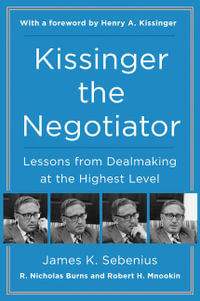 Kissinger the Negotiator : Lessons from Dealmaking at the Highest Level - James K. Sebenius