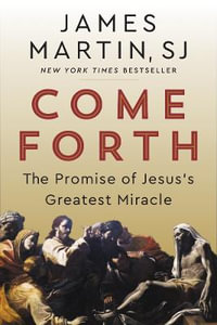 Come Forth : The Promise of Jesus's Greatest Miracle - James Martin