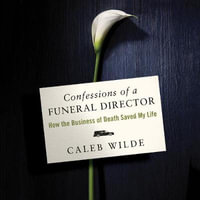 Confessions of a Funeral Director : How Death Saved My Life - Eric Jason Martin