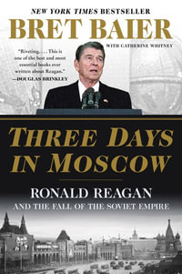 Three Days In Moscow : Ronald Reagan And The Fall Of The Soviet Empire - Bret Baier