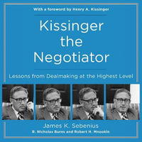 Kissinger the Negotiator : Lessons from Dealmaking at the Highest Level - James K. Sebenius