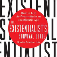 The Existentialist's Survival Guide : How to Live Authentically in an Inauthentic Age - Gordon Marino