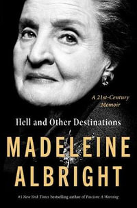 Hell and Other Destinations : A 21st-Century Memoir - Madeleine Albright