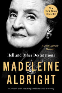 Hell and Other Destinations : A 21st Century Memoir - Madeleine Albright